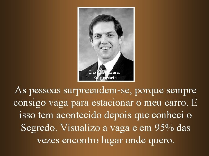 David Schirmer Empresário As pessoas surpreendem-se, porque sempre consigo vaga para estacionar o meu