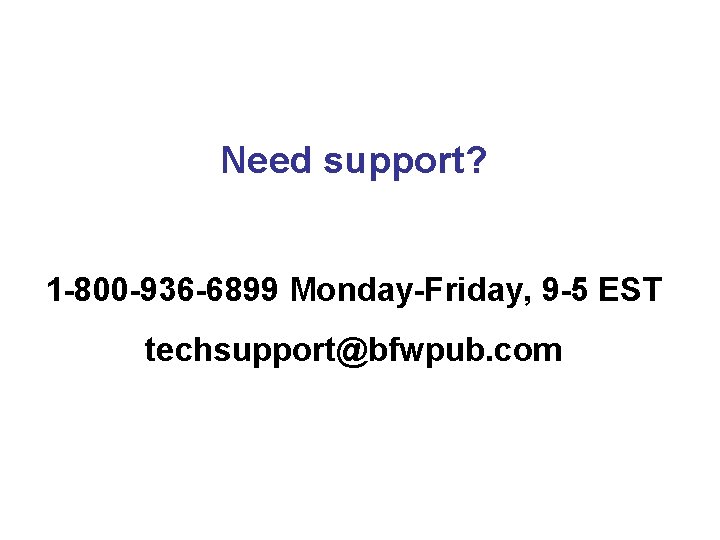 Need support? 1 -800 -936 -6899 Monday-Friday, 9 -5 EST techsupport@bfwpub. com 