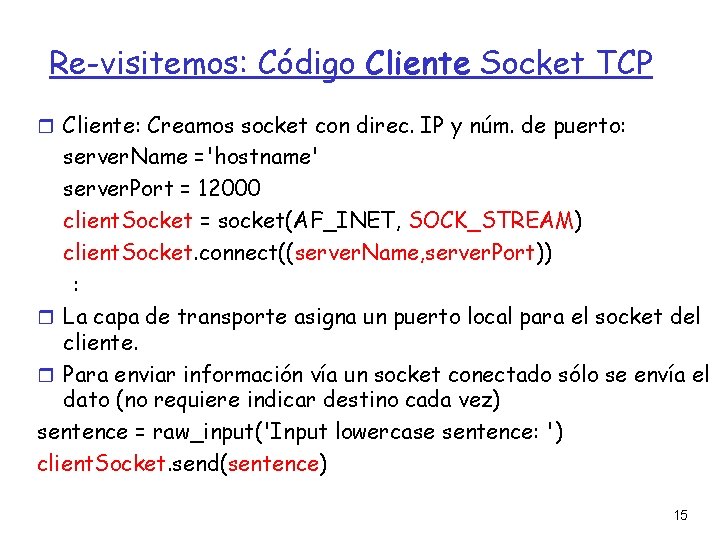 Re-visitemos: Código Cliente Socket TCP Cliente: Creamos socket con direc. IP y núm. de