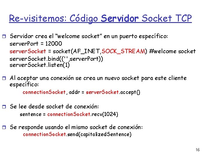 Re-visitemos: Código Servidor Socket TCP Servidor crea el “welcome socket” en un puerto específico: