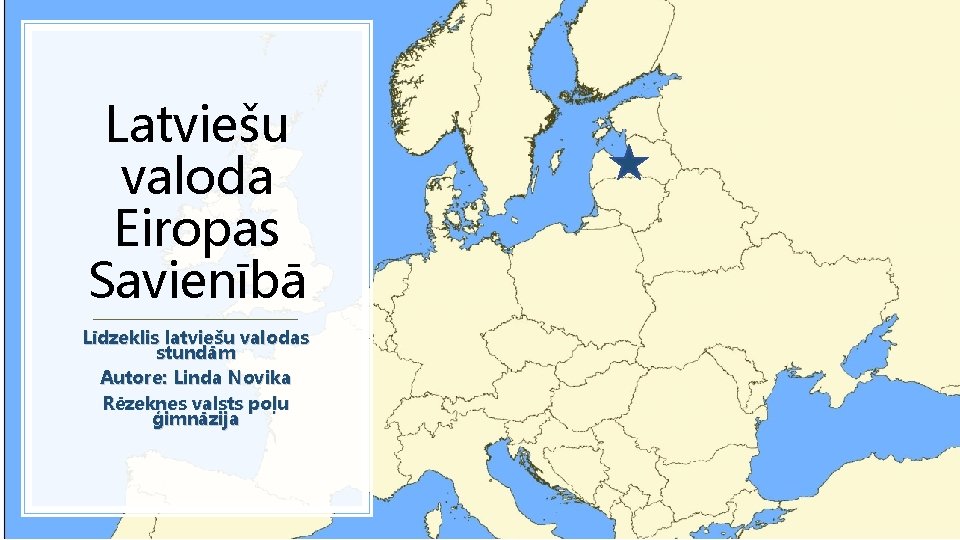 Latviešu valoda Eiropas Savienībā Līdzeklis latviešu valodas stundām Autore: Linda Novika Rēzeknes valsts poļu