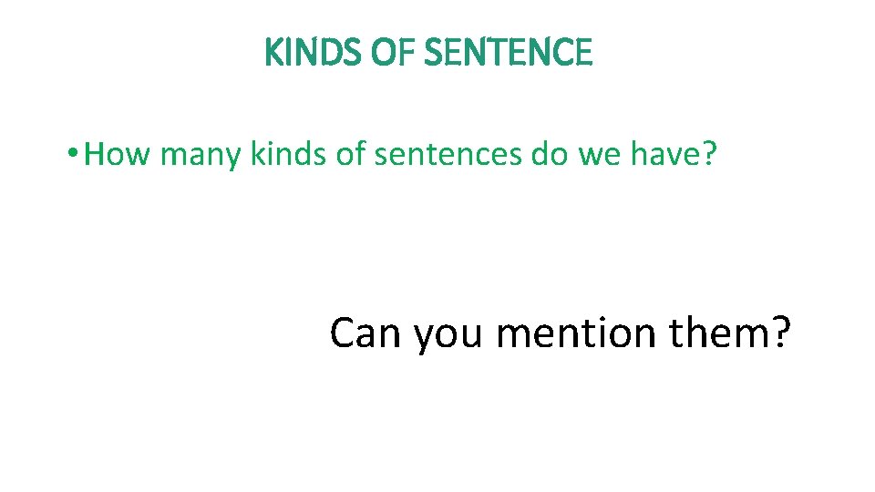 KINDS OF SENTENCE • How many kinds of sentences do we have? Can you KINDS OF SENTENCE • How many kinds of sentences do we have? Can you