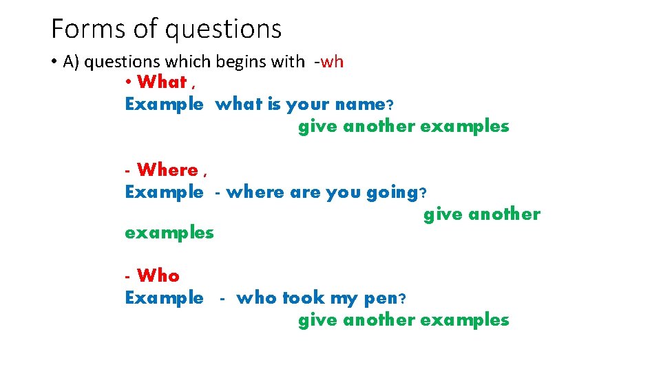Forms of questions • A) questions which begins with -wh • What , Example Forms of questions • A) questions which begins with -wh • What , Example