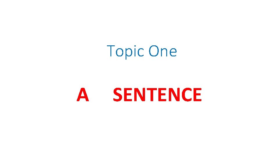 Topic One A SENTENCE Topic One A SENTENCE