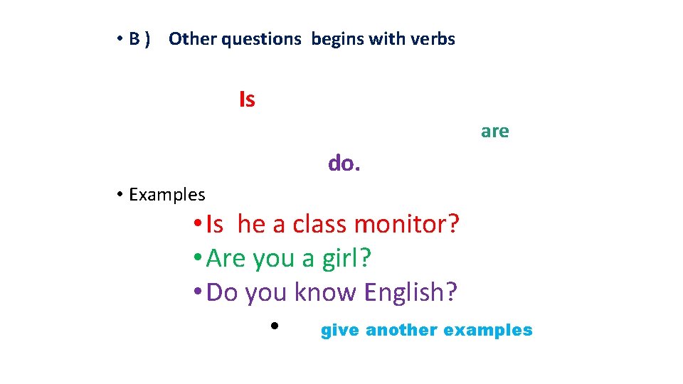 • B ) Other questions begins with verbs Is are do. • Examples • B ) Other questions begins with verbs Is are do. • Examples