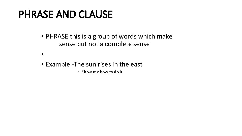 PHRASE AND CLAUSE • PHRASE this is a group of words which make sense PHRASE AND CLAUSE • PHRASE this is a group of words which make sense