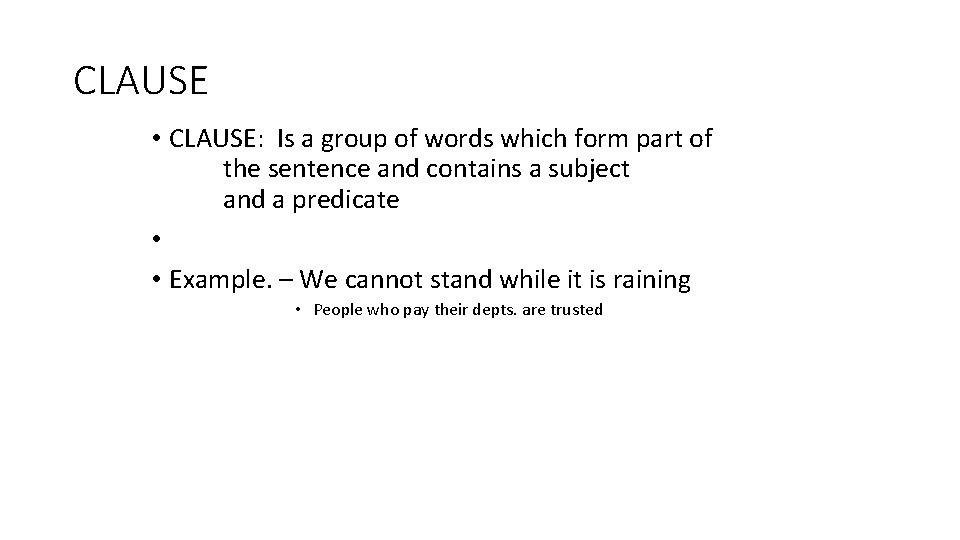 CLAUSE • CLAUSE: Is a group of words which form part of the sentence CLAUSE • CLAUSE: Is a group of words which form part of the sentence