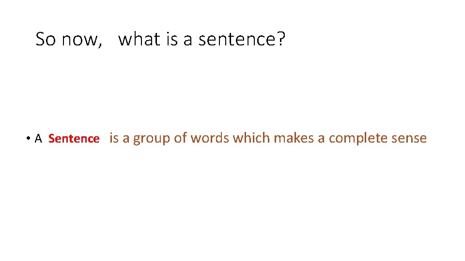 So now, what is a sentence? • A Sentence is a group of words So now, what is a sentence? • A Sentence is a group of words