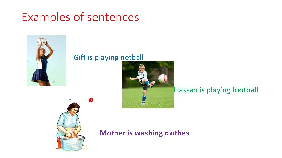 Examples of sentences Gift is playing netball Hassan is playing football Mother is washing Examples of sentences Gift is playing netball Hassan is playing football Mother is washing