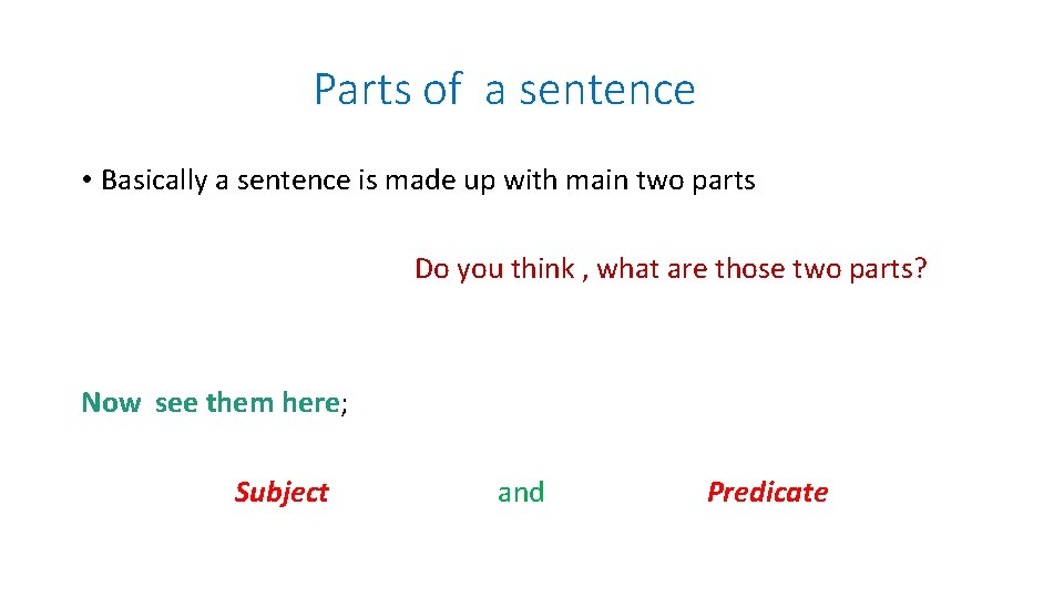 Parts of a sentence • Basically a sentence is made up with main two Parts of a sentence • Basically a sentence is made up with main two