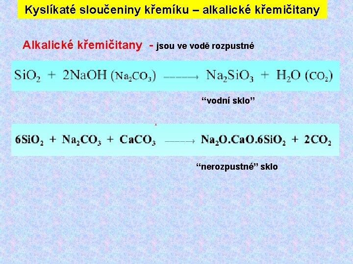 Kyslíkaté sloučeniny křemíku – alkalické křemičitany Alkalické křemičitany - jsou ve vodě rozpustné “vodní