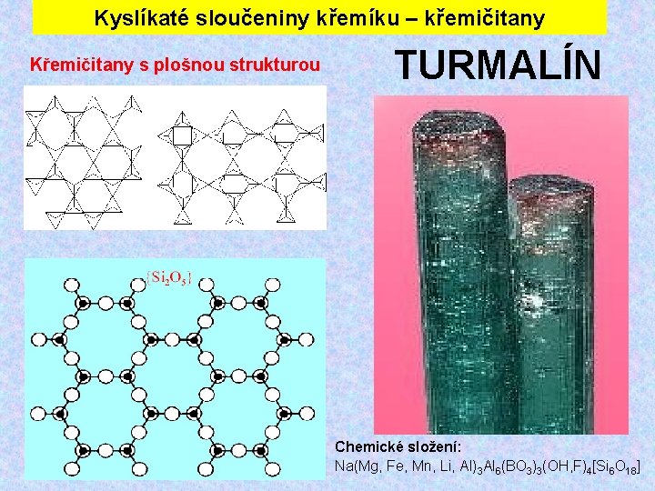 Kyslíkaté sloučeniny křemíku – křemičitany Křemičitany s plošnou strukturou TURMALÍN Chemické složení: Na(Mg, Fe,