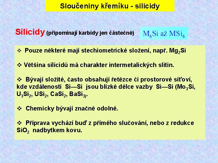 Sloučeniny křemíku - silicidy Silicidy (připomínají karbidy jen částečně) Pouze některé mají stechiometrické složení,