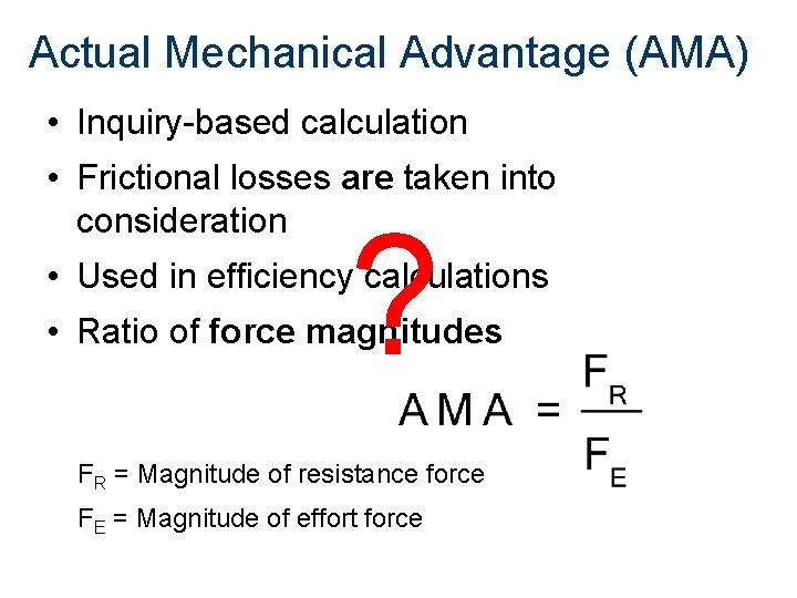 Actual Mechanical Advantage (AMA) • Inquiry-based calculation • Frictional losses are taken into consideration