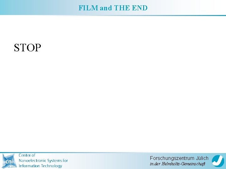 FILM and THE END STOP Forschungszentrum Jülich in der Helmholtz-Gemeinschaft 