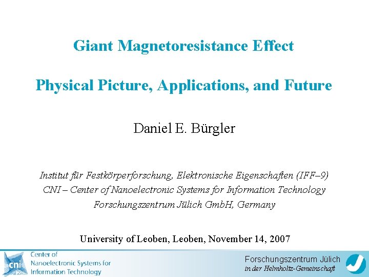 Giant Magnetoresistance Effect Physical Picture, Applications, and Future Daniel E. Bürgler Institut für Festkörperforschung,