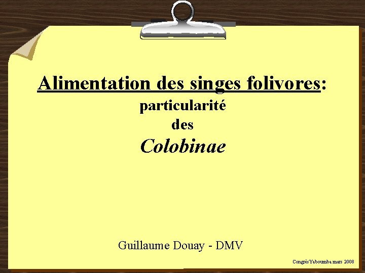 Alimentation des singes folivores: particularité des Colobinae Guillaume Douay - DMV Congrès. Yaboumba mars