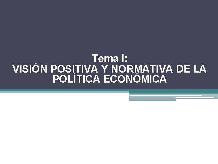 Tema I: VISIÓN POSITIVA Y NORMATIVA DE LA POLÍTICA ECONÓMICA 