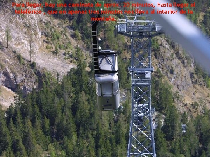 Para llegar, hay una caminata de aprox. 20 minutos, hasta llegar al teleférico ,