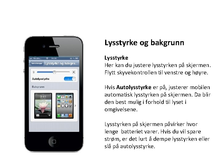Lysstyrke og bakgrunn Lysstyrke Her kan du justere lysstyrken på skjermen. Flytt skyvekontrollen til