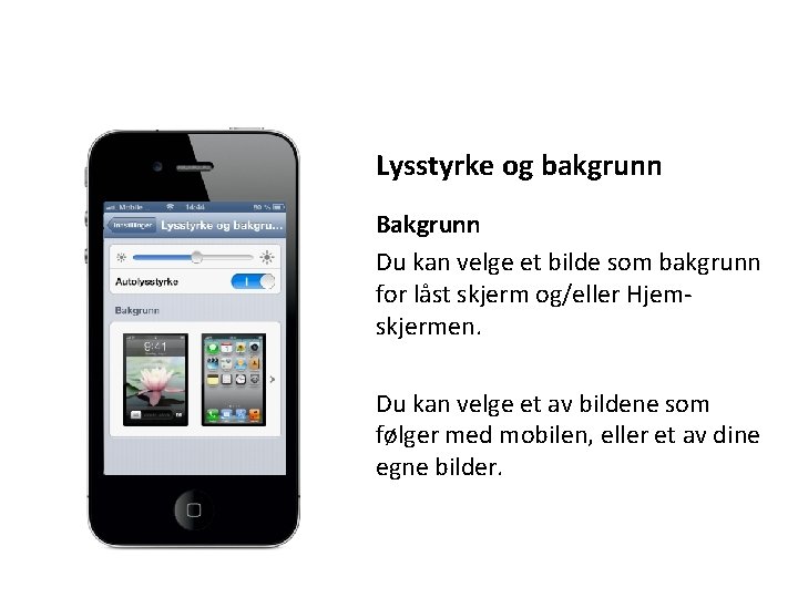 Lysstyrke og bakgrunn Bakgrunn Du kan velge et bilde som bakgrunn for låst skjerm