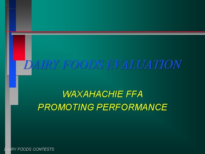 DAIRY FOODS EVALUATION WAXAHACHIE FFA PROMOTING PERFORMANCE DAIRY FOODS CONTESTS 