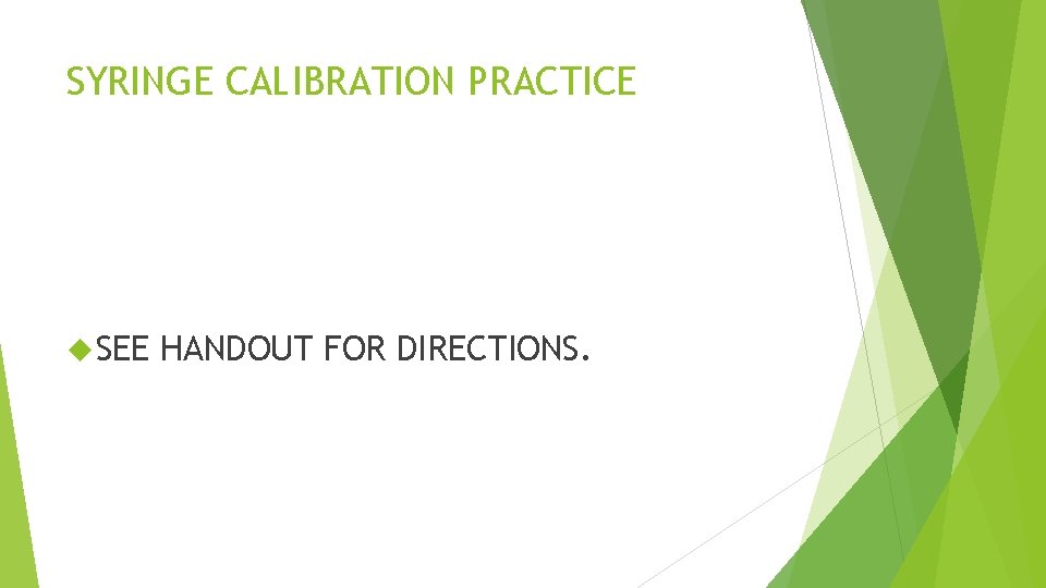 SYRINGE CALIBRATION PRACTICE SEE HANDOUT FOR DIRECTIONS. SYRINGE CALIBRATION PRACTICE SEE HANDOUT FOR DIRECTIONS.