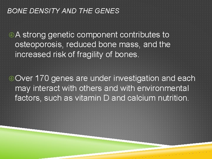 BONE DENSITY AND THE GENES A strong genetic component contributes to osteoporosis, reduced bone