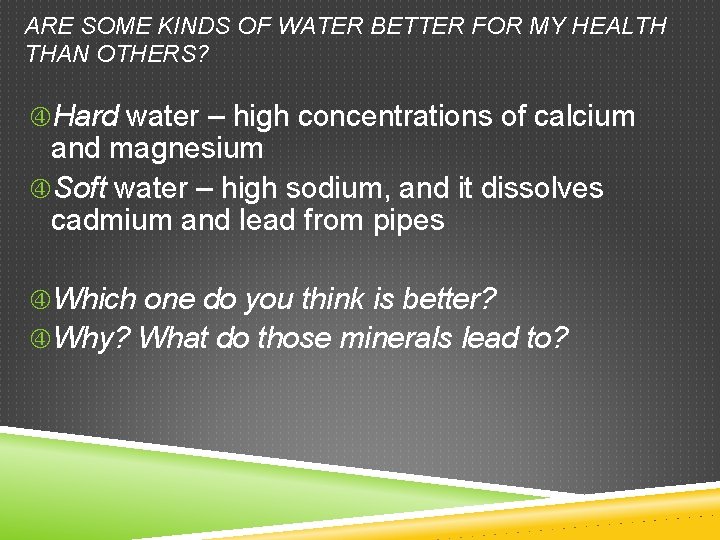 ARE SOME KINDS OF WATER BETTER FOR MY HEALTH THAN OTHERS? Hard water –