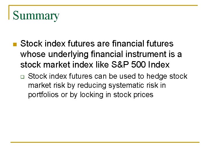 Summary n Stock index futures are financial futures whose underlying financial instrument is a