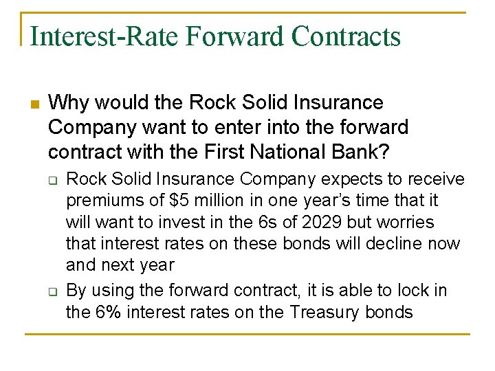 Interest-Rate Forward Contracts n Why would the Rock Solid Insurance Company want to enter