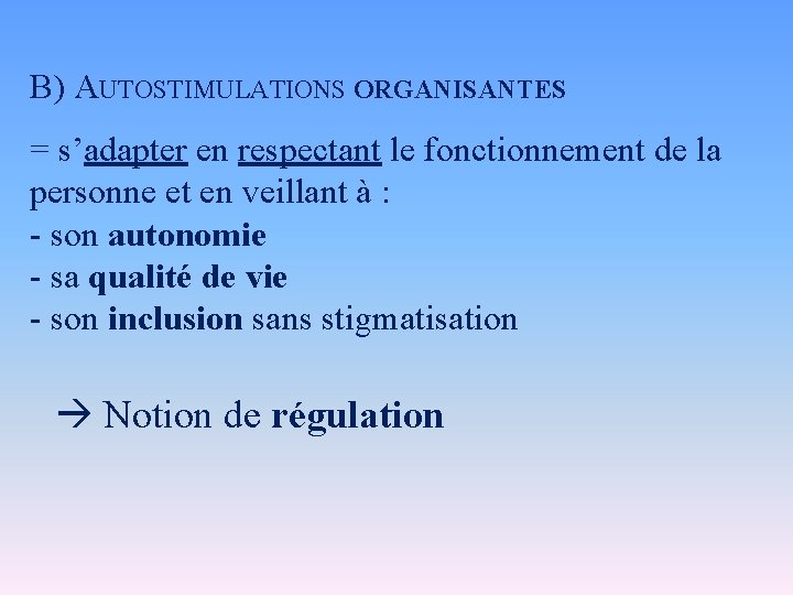 B) AUTOSTIMULATIONS ORGANISANTES = s’adapter en respectant le fonctionnement de la personne et en B) AUTOSTIMULATIONS ORGANISANTES = s’adapter en respectant le fonctionnement de la personne et en
