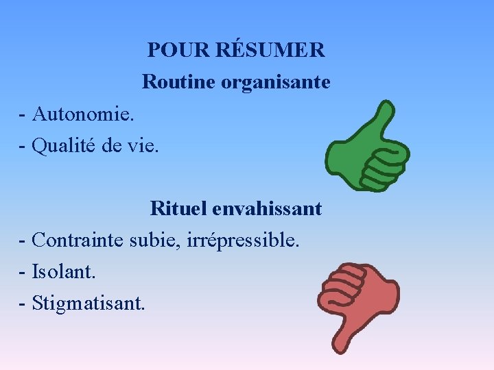 POUR RÉSUMER Routine organisante - Autonomie. - Qualité de vie. Rituel envahissant - Contrainte