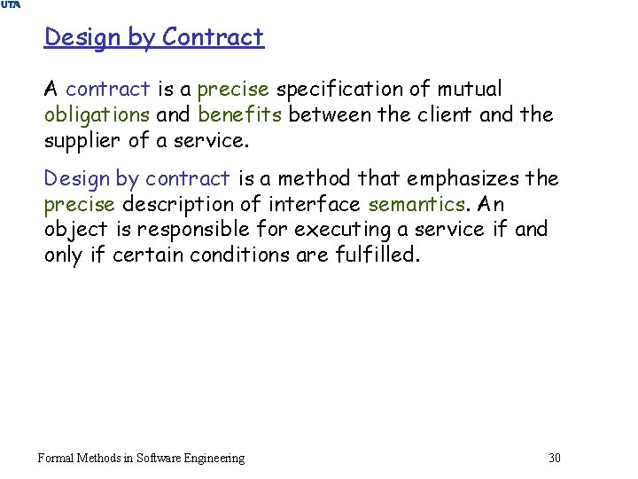 Design by Contract A contract is a precise specification of mutual obligations and benefits