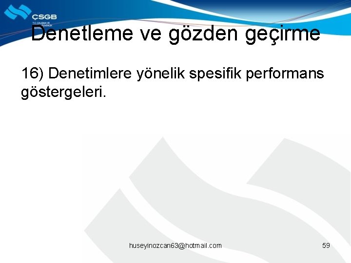 Denetleme ve gözden geçirme 16) Denetimlere yönelik spesifik performans göstergeleri. huseyinozcan 63@hotmail. com 59