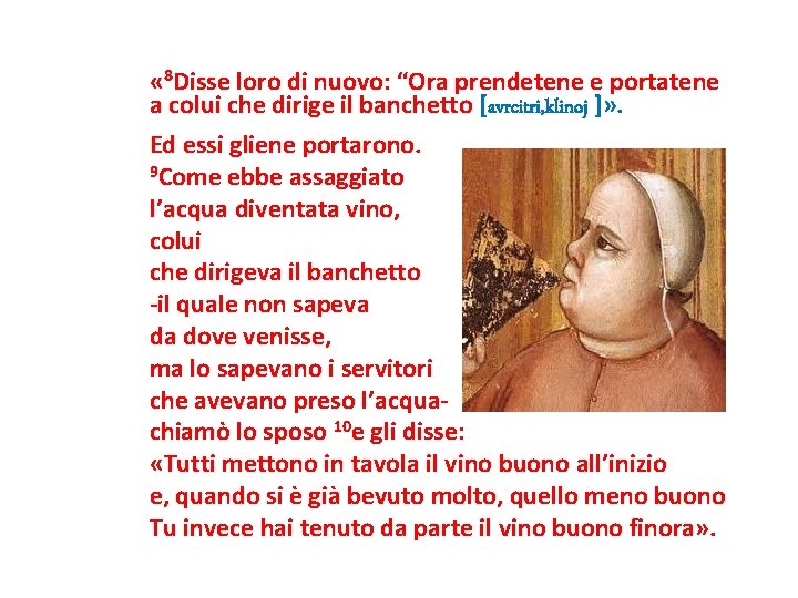  « 8 Disse loro di nuovo: “Ora prendetene e portatene a colui che