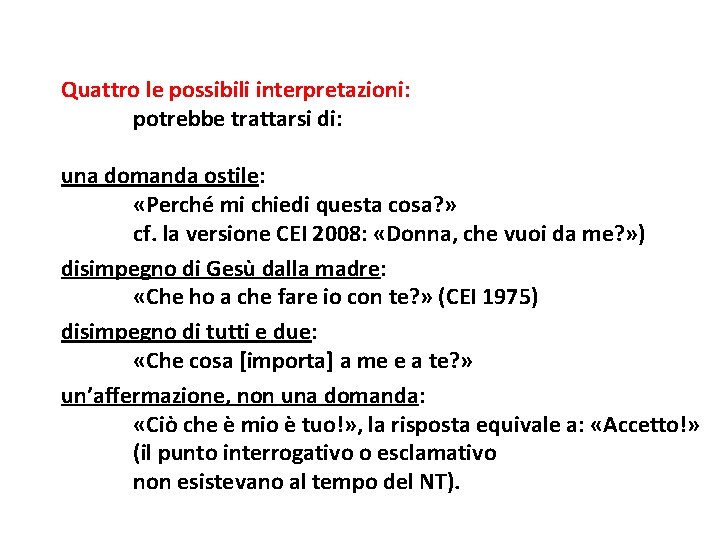 Quattro le possibili interpretazioni: potrebbe trattarsi di: una domanda ostile: «Perché mi chiedi questa