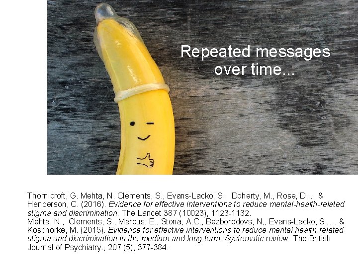 Repeated messages over time. . . Thornicroft, G. Mehta, N. Clements, S. , Evans-Lacko,