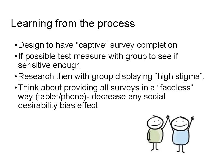 Learning from the process • Design to have “captive” survey completion. • If possible