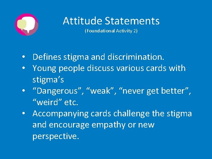 Attitude Statements (Foundational Activity 2) • Defines stigma and discrimination. • Young people discuss