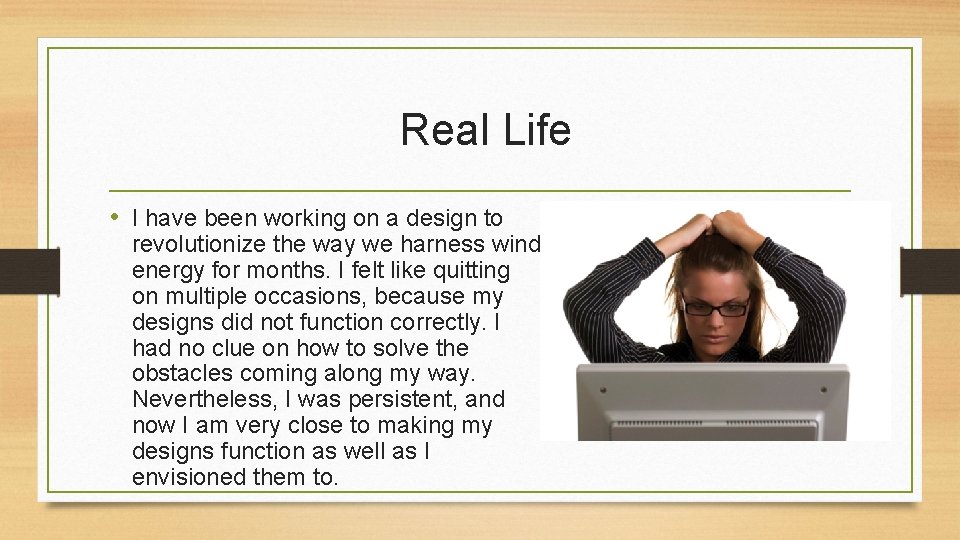  Real Life • I have been working on a design to revolutionize the