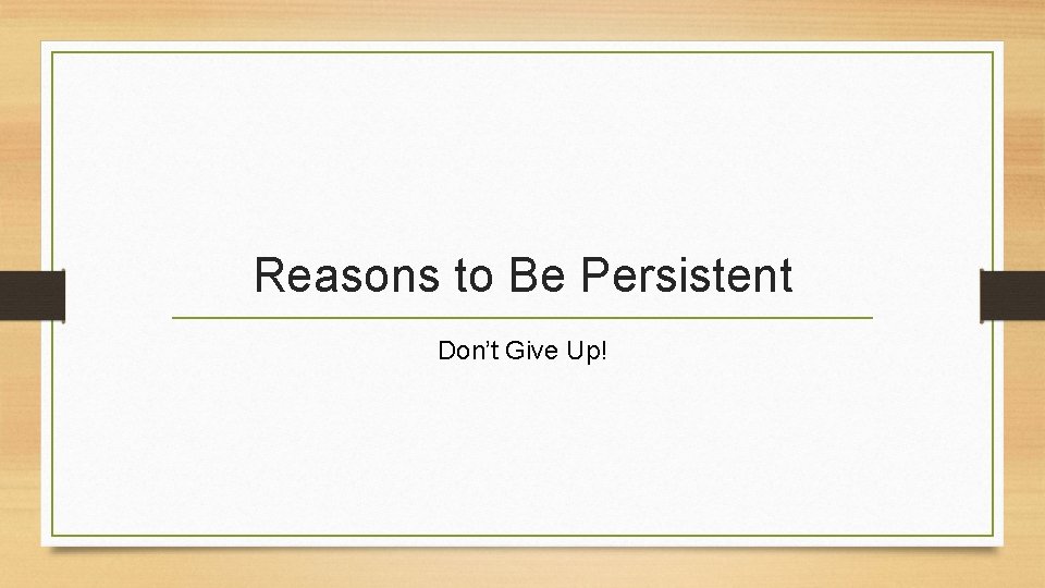 Reasons to Be Persistent Don’t Give Up! 