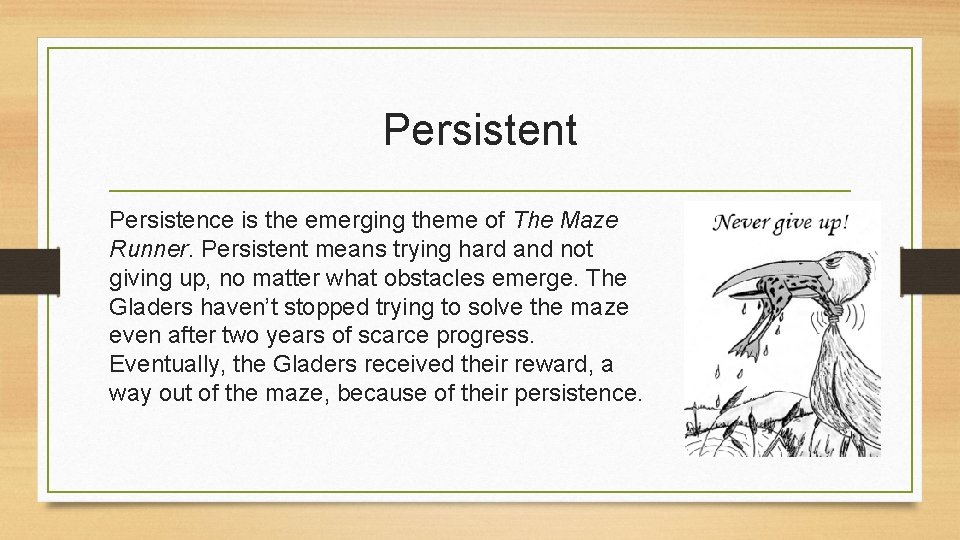 Persistent Persistence is the emerging theme of The Maze Runner. Persistent means trying hard