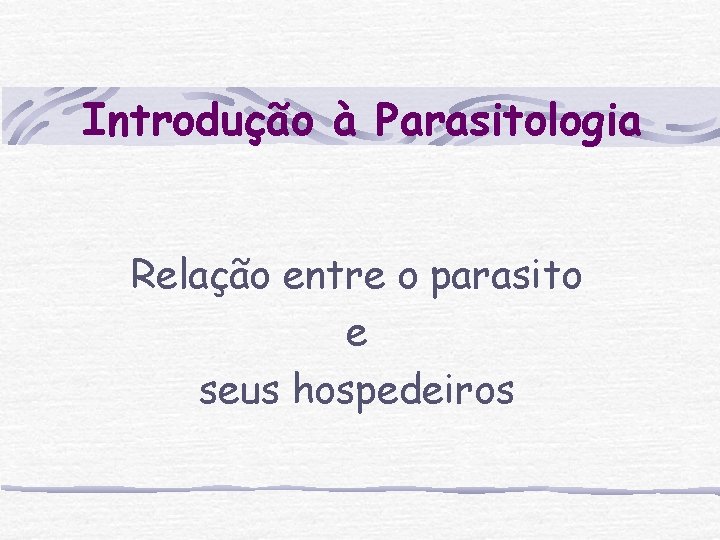 Introdução à Parasitologia Relação entre o parasito e seus hospedeiros 