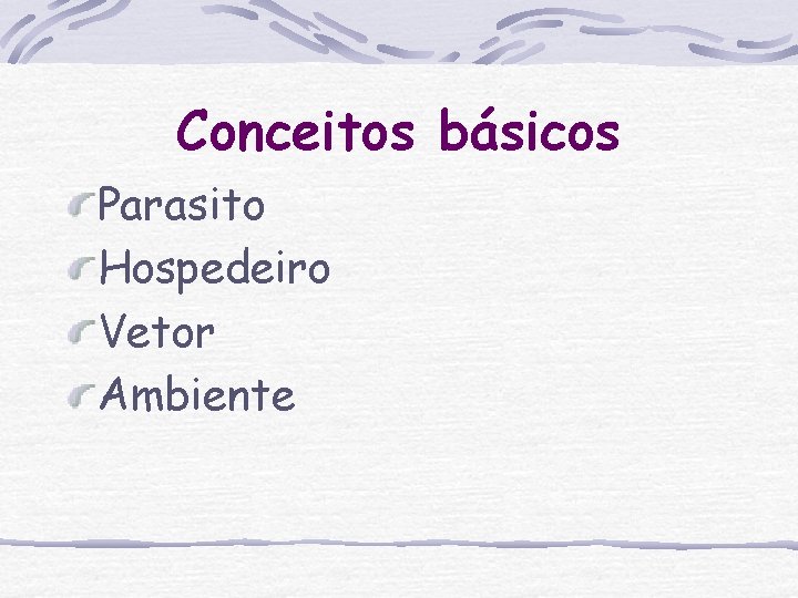 Conceitos básicos Parasito Hospedeiro Vetor Ambiente 