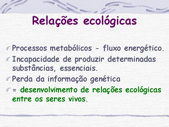 Relações ecológicas Processos metabólicos - fluxo energético. Incapacidade de produzir determinadas substâncias, essenciais. Perda