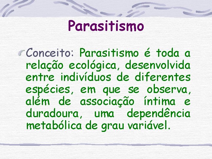 Parasitismo Conceito: Parasitismo é toda a relação ecológica, desenvolvida entre indivíduos de diferentes espécies,