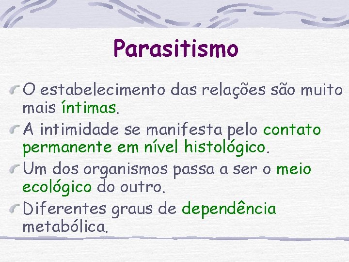 Parasitismo O estabelecimento das relações são muito mais íntimas. A intimidade se manifesta pelo