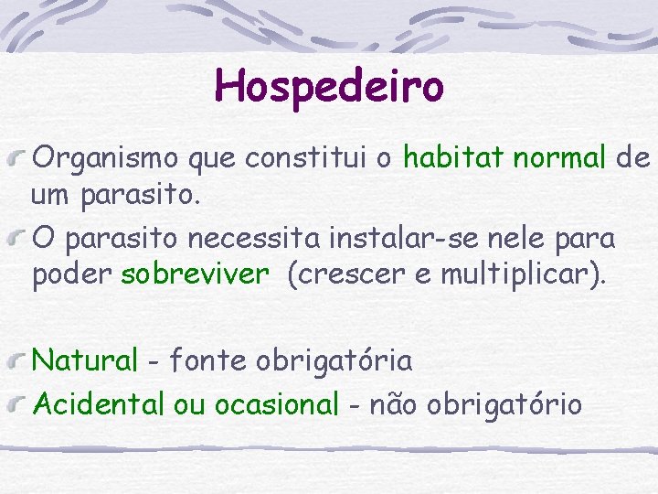 Hospedeiro Organismo que constitui o habitat normal de um parasito. O parasito necessita instalar-se