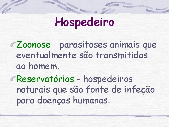 Hospedeiro Zoonose - parasitoses animais que eventualmente são transmitidas ao homem. Reservatórios - hospedeiros